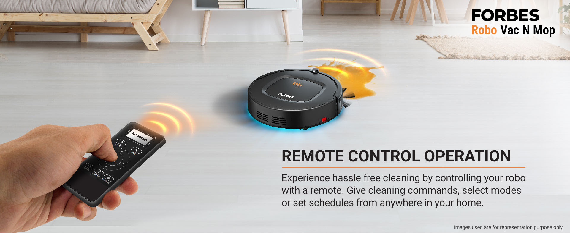 Experience hassle free cleaning by controlling your robo with a remote. Give cleaning commands, select modes or set schedules from anywhere in your home. Images used are for representation purpose only.