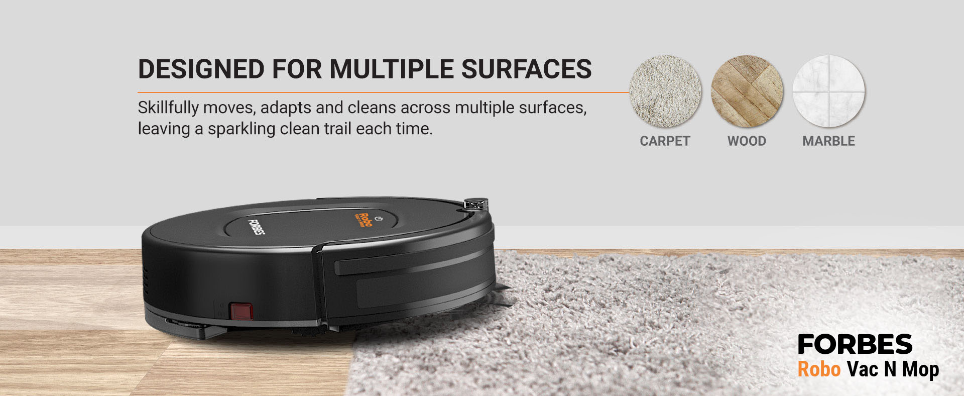 Skillfully moves, adapts and cleans across multiple surfaces, leaving a sparkling clean trail each time.